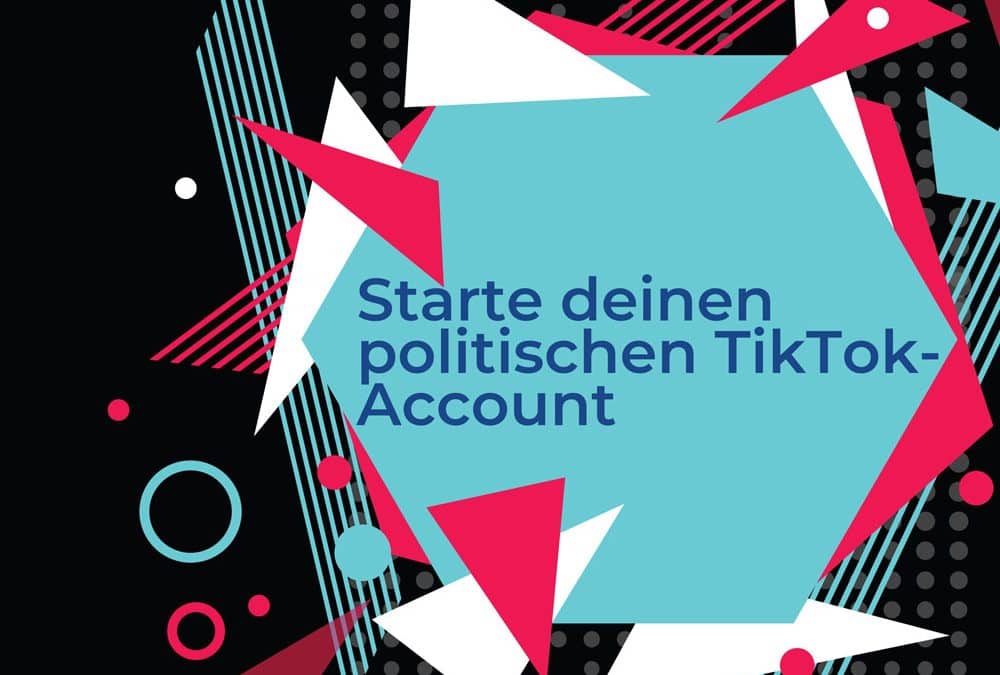Wie starte ich einen politischen TikTok Account?